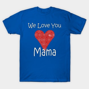 We Love you Mama - Mother T-Shirt